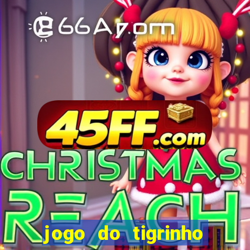 jogo do tigrinho que ganha dinheiro no cadastro